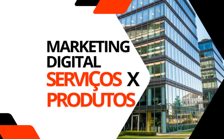 marketing digital para serviços x marketing digital para produtos